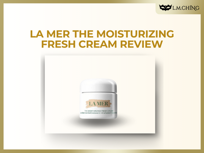 [Review] LA MER The Moisturizing Fresh Cream Review, A Refreshing Hydration