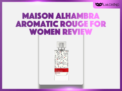 [Review] MAISON ALHAMBRA Aromatic Rouge Eau De Parfum (For Women) 100ml, Sensual Sophistication 2024