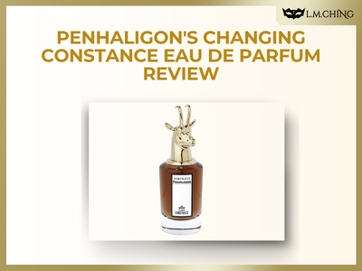 [Review] PENHALIGON'S Changing Constance Eau De Parfum, A Bold Fragrance for the Modern Woman